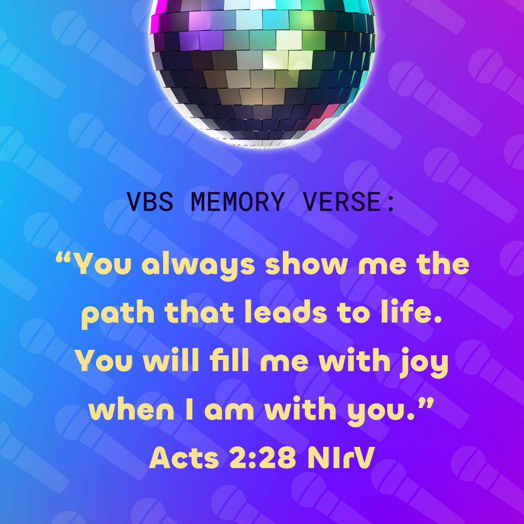 VBS Memory Verse: You always show me the path that leads to life. You will fill me with joy when I am with you. Acts 2:28 NIrV.